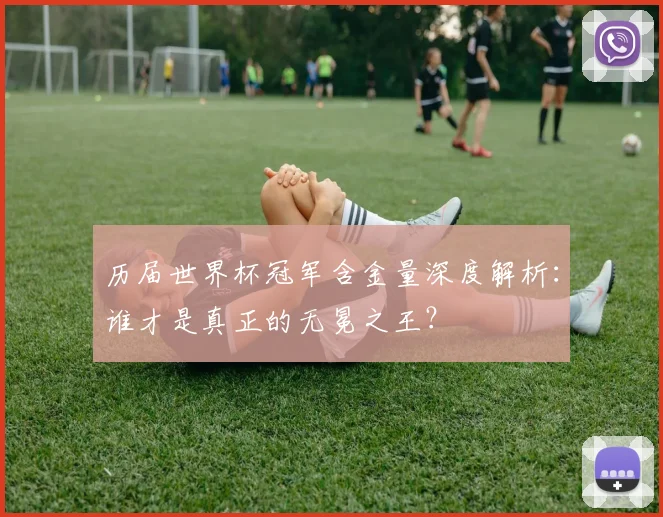历届世界杯冠军含金量深度解析：谁才是真正的无冕之王？