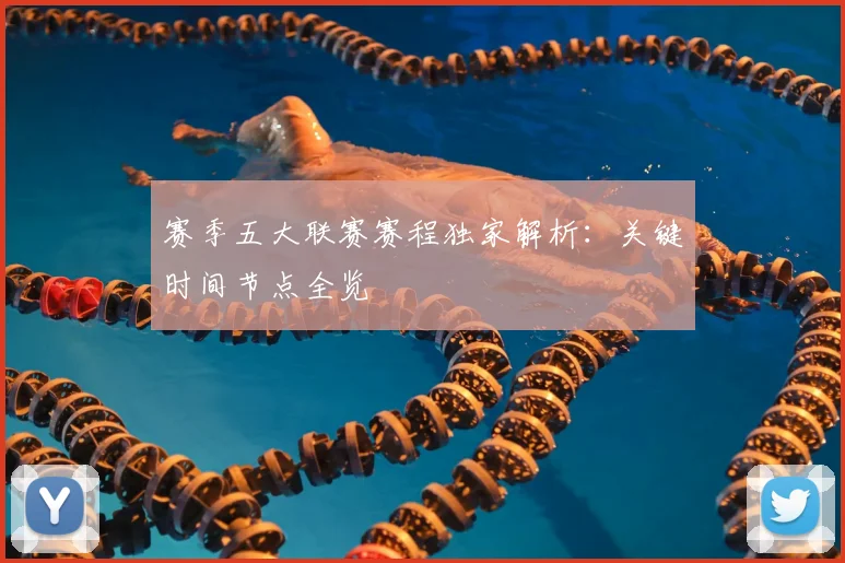 赛季五大联赛赛程独家解析：关键时间节点全览