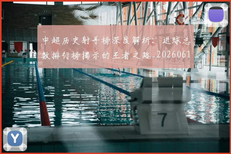 中超历史射手榜深度解析:进球总数排行榜揭示的王者之路_20260610190348