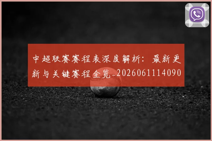 中超联赛赛程表深度解析：最新更新与关键赛程全览_20260611140909